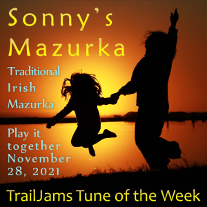 TrailJams Tune of the Week: Sonny's Mazurka. Traditional Irish Mazurka. Play it together November 28, 2021.